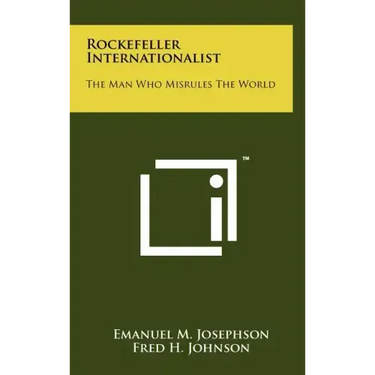 Rockefeller Internationalist: The Man Who Misrules The World
