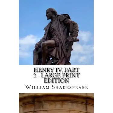 Henry IV, Part 2 - Large Print Edition: The Second Part of King Henry the Fourth: A Play