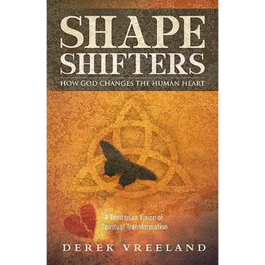 Shape Shifters: How God Changes the Human Heart: A Trinitarian Vision of Spiritual Transformation