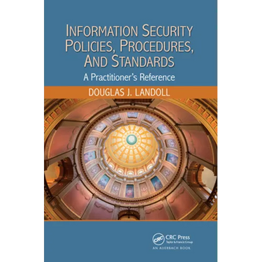 Information Security Policies, Procedures, and Standards: A Practitioner's Reference