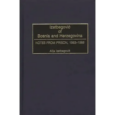 Izetbegovic of Bosnia and Herzegovina: Notes from Prison, 1983-1988
