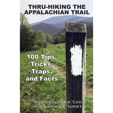 Thru-Hiking the Appalachian Trail: 100 Tips, Tricks, Traps, and Facts