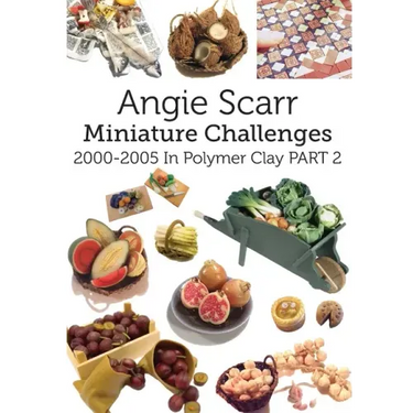 Angie Scarr Miniature Challenges: 2000-2005 In Polymer Clay Part 2