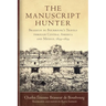 The Manuscript Hunter: Brasseur de Bourbourg's Travels Through Central America and Mexico, 1854-1859 Volume 84
