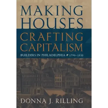 Making Houses, Crafting Capitalism: Builders in Philadelphia, 1790-1850