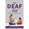 That Deaf Kid: The Ultimate Guide for Parents of Deaf and Hard of Hearing Children