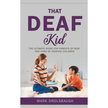 That Deaf Kid: The Ultimate Guide for Parents of Deaf and Hard of Hearing Children