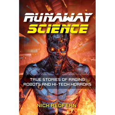 Runaway Science: True Stories of Raging Robots and Hi-Tech Horrors