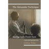 The Alexander Technique - Seeing with Fresh Eyes - A Personal Perspective
