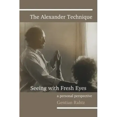 The Alexander Technique - Seeing with Fresh Eyes - A Personal Perspective