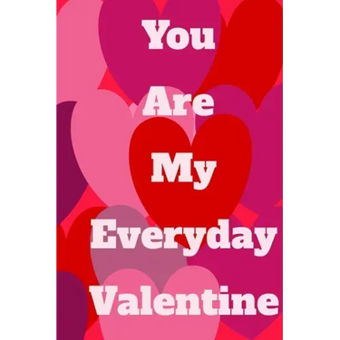 You Are My Everyday Valentine: The perfect gift idea for your loves.