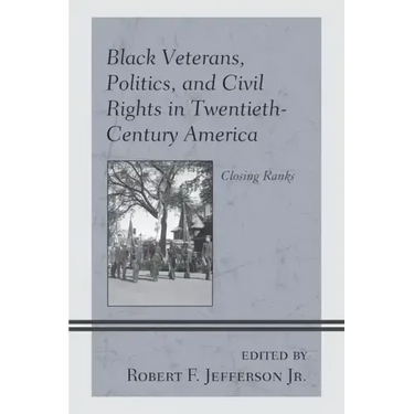 Black Veterans, Politics, and Civil Rights in Twentieth-Century America: Closing Ranks