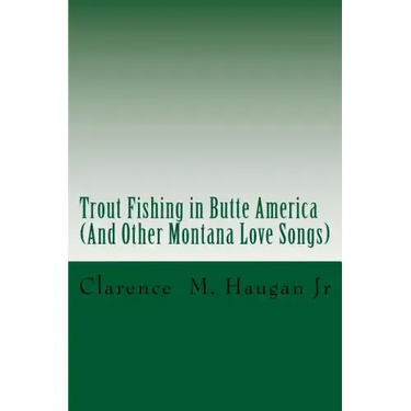Trout Fishing in Butte America: And Other Montana Love Songs