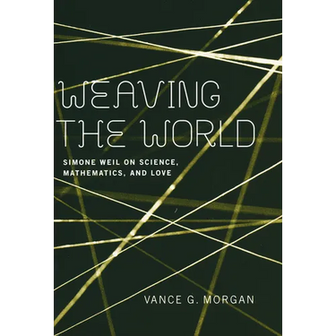 Weaving the World: Simone Weil on Science, Mathematics, and Love