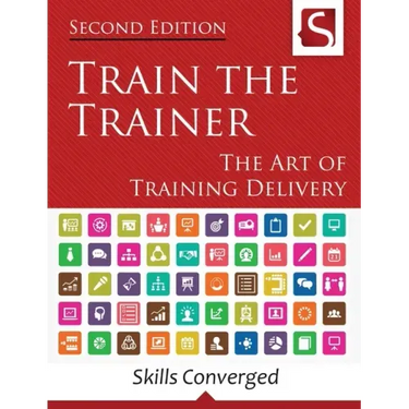 Train the Trainer: The Art of Training Delivery (Second Edition)