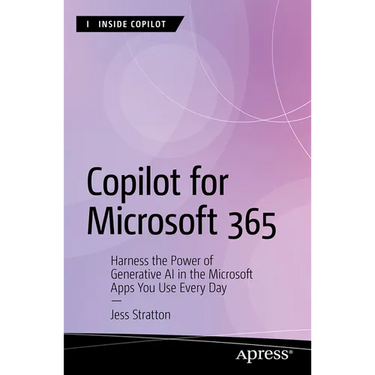 Copilot for Microsoft 365: Harness the Power of Generative AI in the Microsoft Apps You Use Every Day