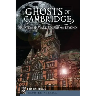 Ghosts of Cambridge:: Haunts of Harvard Square and Beyond