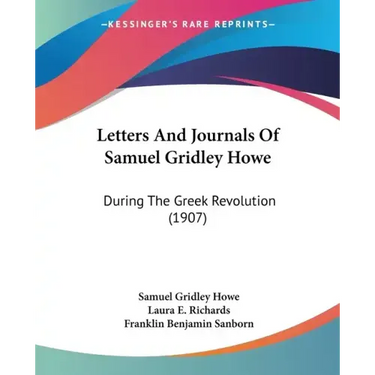 Letters And Journals Of Samuel Gridley Howe: During The Greek Revolution (1907)