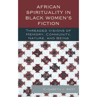 African Spirituality in Black Women's Fiction: Threaded Visions of Memory, Community, Nature and Being