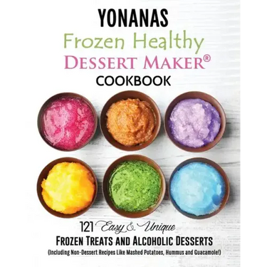 Yonanas: Frozen Healthy Dessert Maker Cookbook (121 Easy Unique Frozen Treats and Alcoholic Desserts, Including Non-Dessert Rec