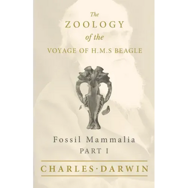 Fossil Mammalia - Part I - The Zoology of the Voyage of H.M.S Beagle; Under the Command of Captain Fitzroy - During the Years 1832 to 1836
