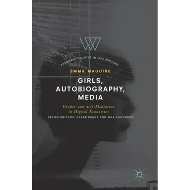 Girls, Autobiography, Media: Gender and Self-Mediation in Digital Economies