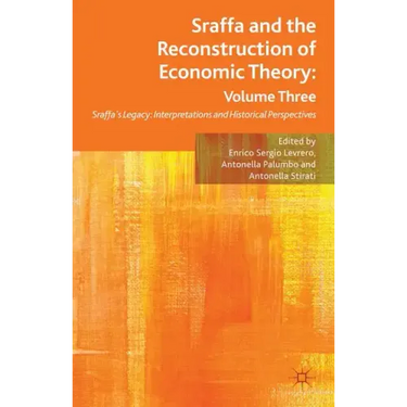 Sraffa and the Reconstruction of Economic Theory: Volume Three: Sraffa's Legacy: Interpretations and Historical Perspectives