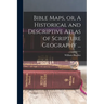 Bible Maps, or, A Historical and Descriptive Atlas of Scripture Geography ...
