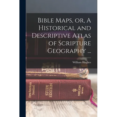 Bible Maps, or, A Historical and Descriptive Atlas of Scripture Geography ...