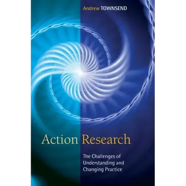 Action Research: The Challenges of Understanding and Changing Practice