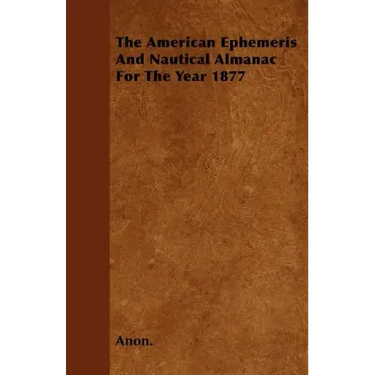 The American Ephemeris And Nautical Almanac For The Year 1877