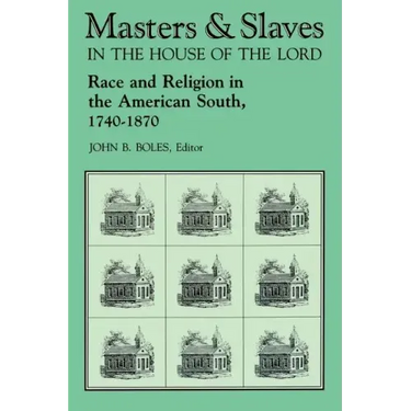 Masters and Slaves in the House of the Lord: Race and Religion in the American South, 1740-1870