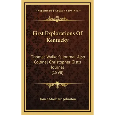 First Explorations Of Kentucky: Thomas Walker's Journal, Also Colonel Christopher Gist's Journal (1898)