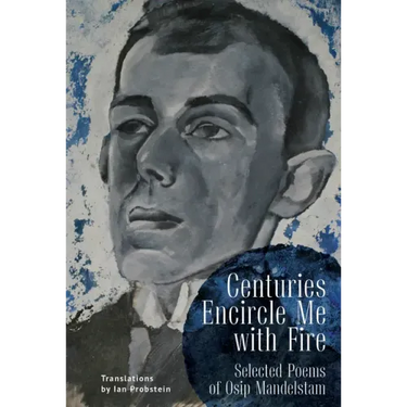 Centuries Encircle Me with Fire: Selected Poems of Osip Mandelstam. a Bilingual English-Russian Edition