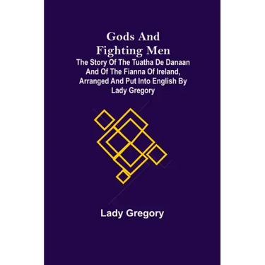Gods and Fighting Men; The story of the Tuatha de Danaan and of the Fianna of Ireland, arranged and put into English by Lady Gregory