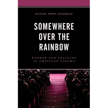 Somewhere Over the Rainbow: Wonder and Religion in American Cinema