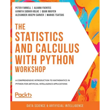 The Statistics and Calculus with Python Workshop: A comprehensive introduction to mathematics in Python for artificial intelligence applications