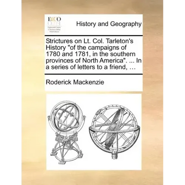 Strictures on Lt. Col. Tarleton's History "of the campaigns of 1780 and 1781, in the southern provinces of North America". ... In a series of letters