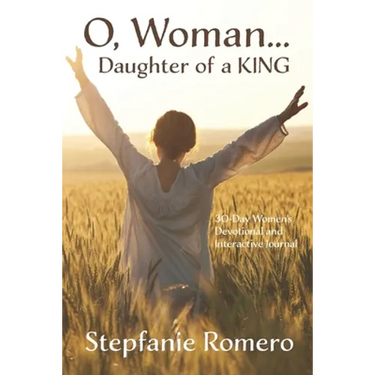 O, Woman...Daughter of a KING: 30 Day Women's Devotional and Interactive Journal