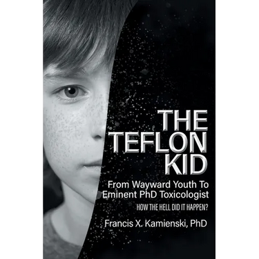 The Teflon Kid: From Wayward Youth To Eminent PhD Toxicologist - How The Hell Did It Happen?