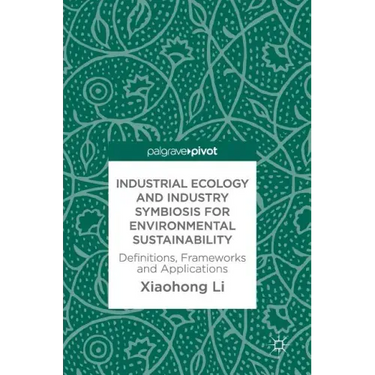 Industrial Ecology and Industry Symbiosis for Environmental Sustainability: Definitions, Frameworks and Applications