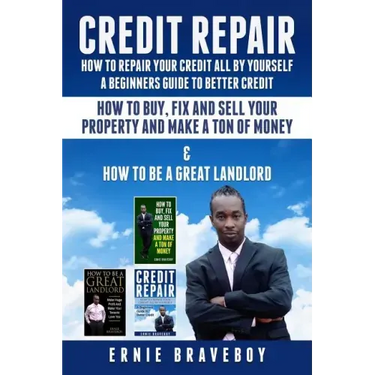 Credit Repair How to Repair Your Credit All by Yourself a Beginners Guide to Better Credit How to Buy Fix and Sell Your Property and Make a Ton of Mon
