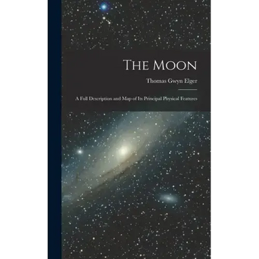 The Moon: A Full Description and Map of Its Principal Physical Features