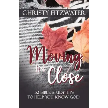 Moving in Close: 52 Bible Study Tips to Help You Know God
