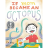 If Mom Became an Octopus