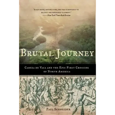 Brutal Journey: Cabeza de Vaca and the Epic First Crossing of North America