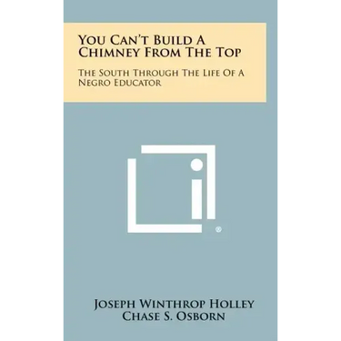 You Can't Build A Chimney From The Top: The South Through The Life Of A Negro Educator