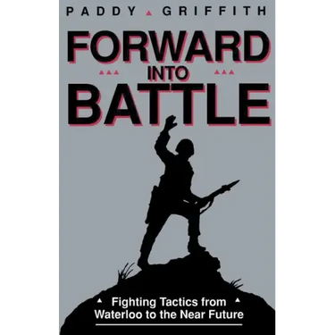 Forward Into Battle: Fighting Tactics from Waterloo to the Near Future