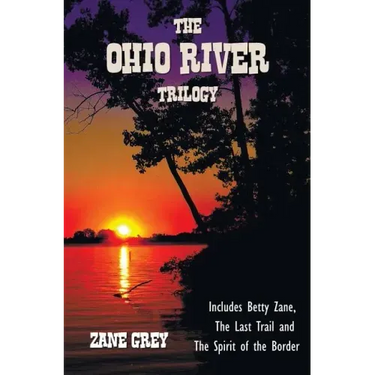 The Ohio River Trilogy including (complete and unabridged) Betty Zane, The Last Trail and The Spirit of the Border