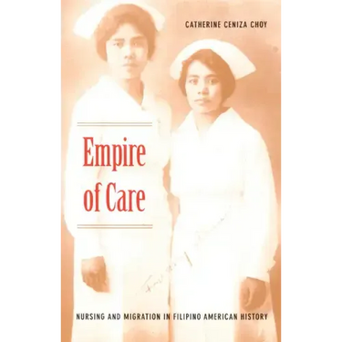 Empire of Care: Nursing and Migration in Filipino American History